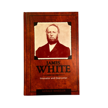 James White - Innovator and Overcomer by Gerald Wheeler